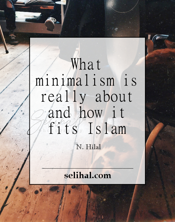 What minimalism really is about and how it fits Islam - Post by N. Hilâl on Selihal.com